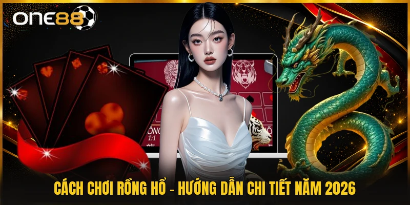 Cách Chơi Rồng Hổ - Hướng Dẫn Chi Tiết Năm 2026